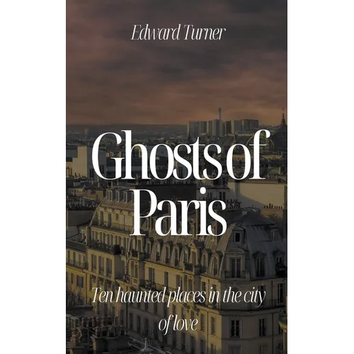 Ghosts of Paris: Ten Haunted Places in the City of Love - Paperback | Books | Wiccan Center