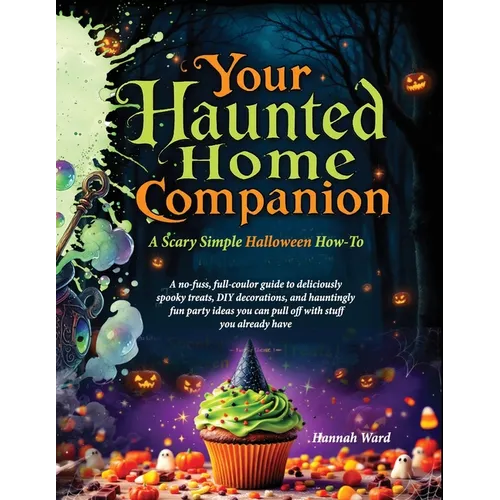 Your Haunted Home Companion, a Scary Simple Halloween How-To: A no-fuss, full-coulor guide to deliciously spooky treats, DIY decorations, and haunting - Paperback | Books | Wiccan Center