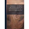 Through the Mists; or, Leaves From the Autobiography of a Soul in Paradise, Etc - Paperback