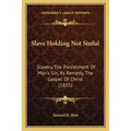 Slave Holding Not Sinful: Slavery, The Punishment Of Man's Sin, Its Remedy, The Gospel Of Christ (1855) - Paperback | Books | Wiccan Center