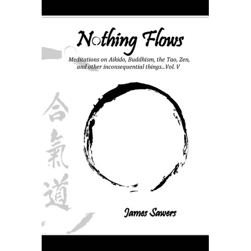 Nothing Flows: Meditations on Aikido, Buddhism, the Tao, Zen, and other inconsequential things...Vol. V - Paperback | Books | Wiccan Center