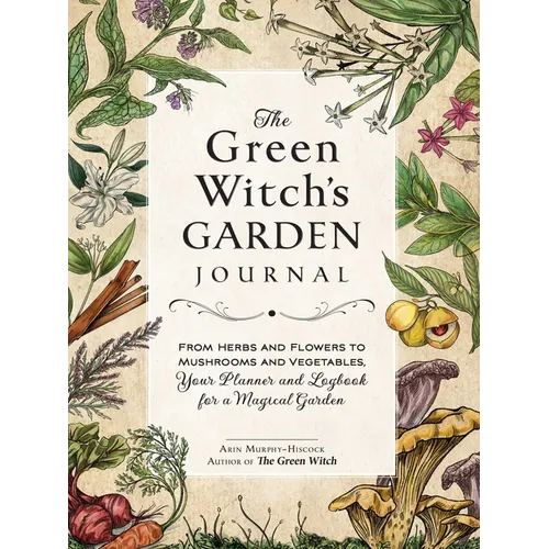The Green Witch's Garden Journal: From Herbs and Flowers to Mushrooms and Vegetables, Your Planner and Logbook for a Magical Garden - Hardcover | Books | Wiccan Center
