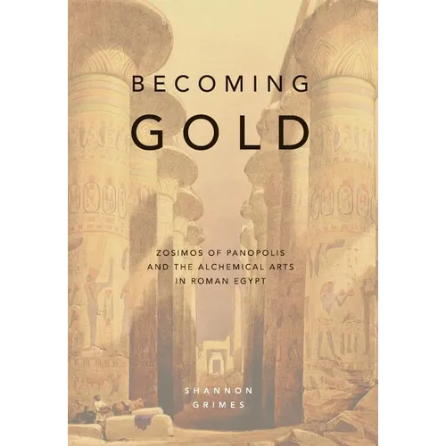 Becoming Gold: Zosimos of Panopolis and the Alchemical Arts in Roman Egypt - Hardcover | Books | Wiccan Center