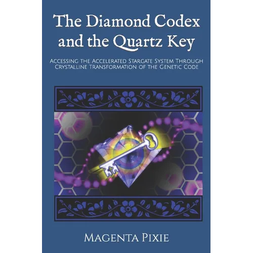 The Diamond Codex and the Quartz Key: Accessing the Accelerated Stargate System Through Crystalline Transformation of the Genetic Code - Paperback | Books | Wiccan Center