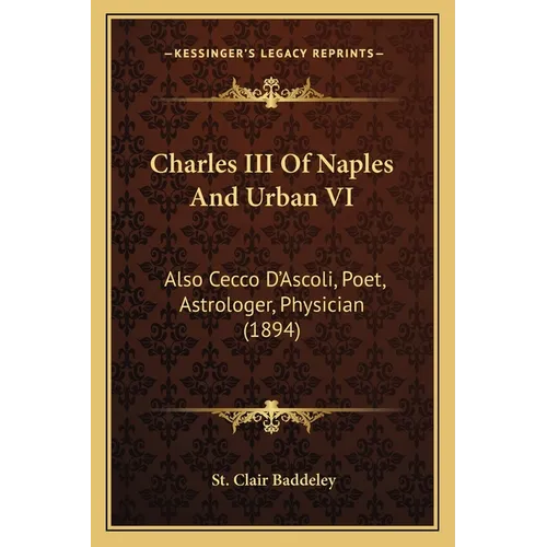 Charles III Of Naples And Urban VI: Also Cecco D'Ascoli, Poet, Astrologer, Physician (1894) - Paperback | Books | Wiccan Center