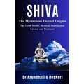 Shiva: The Mysterious Eternal Enigma : The Great Ascetic, Mystical, Multifaceted, Creator and Destroyer