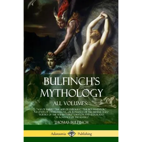 Bulfinch's Mythology, All Volumes: "Age of Fable," "The Age of Chivalry," "The Boy Inventor," "Legends of Charlemagne, or Romance of the Middle Ages," - Paperback | Books | Wiccan Center