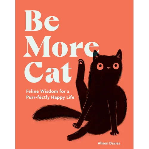 Be More Cat: Feline Wisdom for a Purr-Fectly Happy Life - Hardcover | Books | Wiccan Center