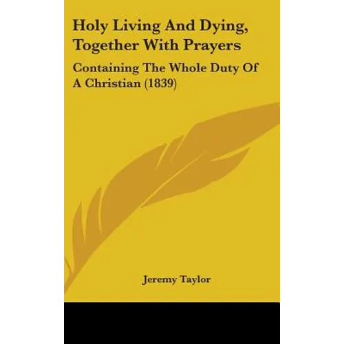 Holy Living And Dying, Together With Prayers: Containing The Whole Duty Of A Christian (1839) - Hardcover | Books | Wiccan Center