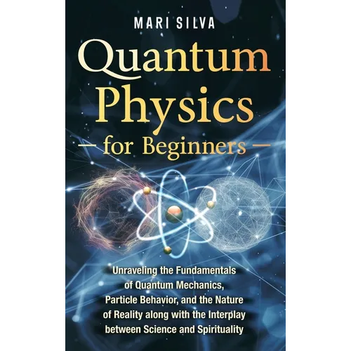 Quantum Physics for Beginners: Unraveling the Fundamentals of Quantum Mechanics, Particle Behavior, and the Nature of Reality along with the Interpla - Hardcover | Books | Wiccan Center
