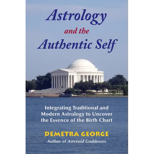 Astrology and the Authentic Self: Integrating Traditional and Modern Astrology to Uncover the Essence of the Birth Chart - Paperback