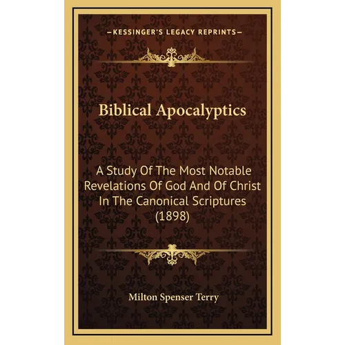 Biblical Apocalyptics: A Study Of The Most Notable Revelations Of God And Of Christ In The Canonical Scriptures (1898) - Hardcover | Books | Wiccan Center