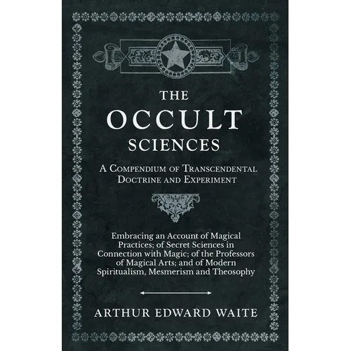 The Occult Sciences - A Compendium of Transcendental Doctrine and Experiment;Embracing an Account of Magical Practices; of Secret Sciences in Connecti - Paperback | Books | Wiccan Center