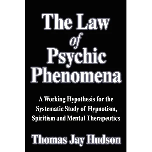 The Law of Psychic Phenomena: A Working Hypothesis for the Systematic Study of Hypnotism, Spiritism and Mental Therapeutics - Paperback | Books | Wiccan Center