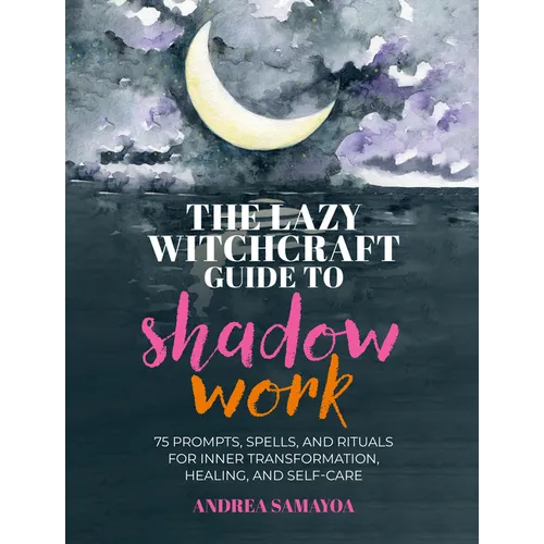 The Lazy Witchcraft Guide to Shadow Work: 75 Prompts, Spells, and Rituals for Inner Transformation, Healing, and Self-Care - Hardcover | Books | Wiccan Center