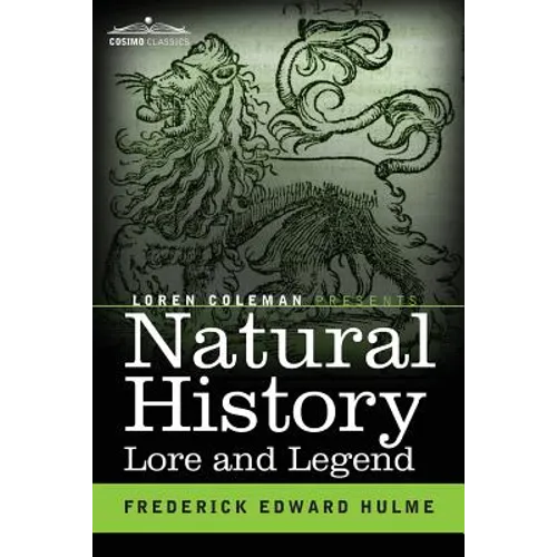 Natural History Lore and Legend: Being Some Few Examples of Quaint and Bygone Beliefs Gathered in from Divers Authorities, Ancient and Mediaeval, of V - Paperback | Books | Wiccan Center
