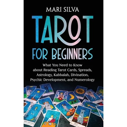 Tarot for Beginners: What You Need to Know about Reading Tarot Cards, Spreads, Astrology, Kabbalah, Divination, Psychic Development, and Numerology - Hardcover | Books | Wiccan Center