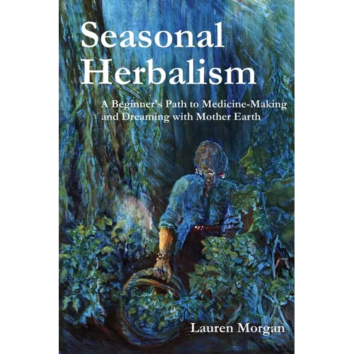 Seasonal Herbalism: A Beginner's Path to Medicine Making and Dreaming with Mother Earth - Paperback | Books | Wiccan Center