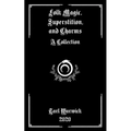 Folk Magic, Superstition, and Charms: A Collection - Paperback | Books | Wiccan Center