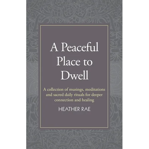 A Peaceful Place to Dwell: A Collection of Musings, Meditations and Sacred Daily Rituals for Deeper Connection and Healing - Paperback | Books | Wiccan Center