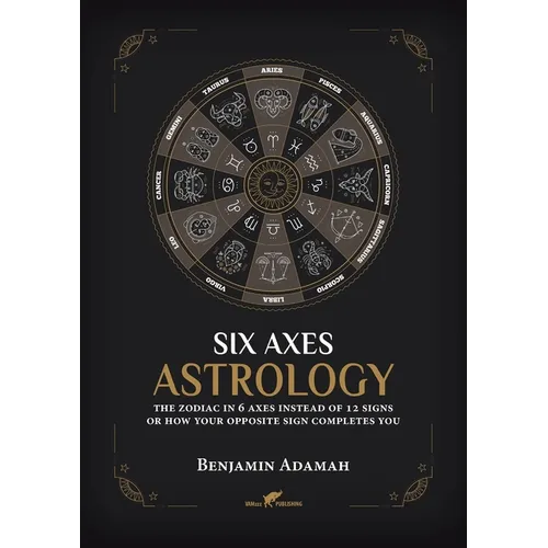 Six Axes Astrology: The zodiac in 6 axes instead of 12 signs or how your opposite sign completes you - Paperback | Books | Wiccan Center