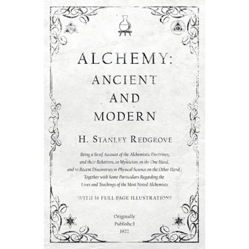 Alchemy: Ancient and Modern - Being a Brief Account of the Alchemistic Doctrines, and their Relations, to Mysticism on the One Hand, and to Recent Dis - Paperback | Books | Wiccan Center