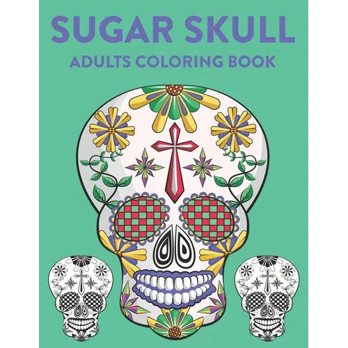 Sugar Skull Adults Coloring Book: A Sugar Skull Coloring Activity Book With Intricate Designs, Adult Coloring Sheets For Stress Relief - Paperback | Books | Wiccan Center