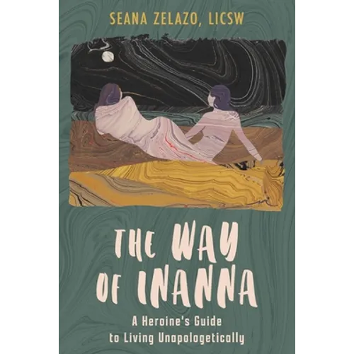 The Way of Inanna: A Heroine's Guide to Living Unapologetically - Paperback