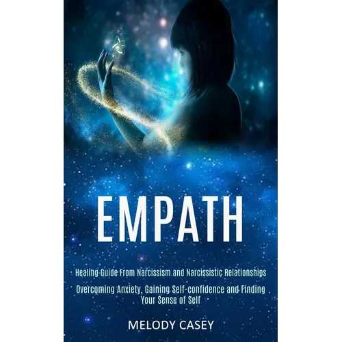 Empath: Overcoming Anxiety, Gaining Self-confidence and Finding Your Sense of Self (Healing Guide From Narcissism and Narcissistic Relationships) - Paperback | Books | Wiccan Center
