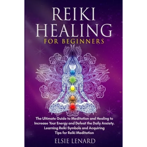 Reiki Healing for Beginners: The Ultimate Guide to Meditation and Healing to Increase Your Energy and Defeat the Daily Anxiety. Learning Reiki Symb - Paperback | Books | Wiccan Center