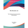 The Hermetic Art: The Teaching Concerning Atomic Transmutation