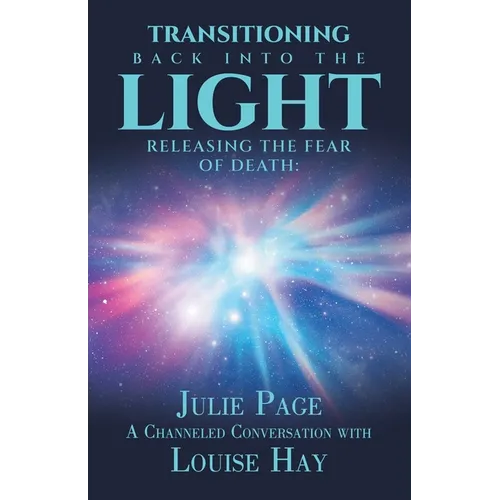 Transitioning Back into the Light: Releasing the Fear of Death: A Channeled Conversation with Louise Hay - Paperback | Books | Wiccan Center