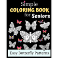 Simple Coloring Books For Seniors - Easy Butterfly Patterns: Includes 40 Large Print Unique Butterfly Illustrations Perfect For Relaxing Art Therapy, - Paperback | Books | Wiccan Center