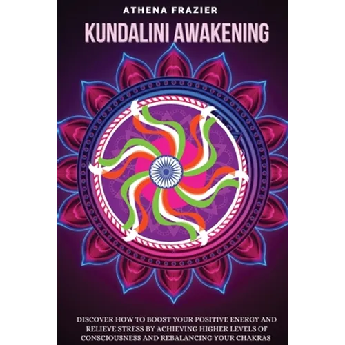 Kundalini Awakening: Discover How to Boost Your Positive Energy And Relieve Stress By Achieving Higher Levels Of Consciousness And Rebalancing Your Ch - Paperback | Books | Wiccan Center
