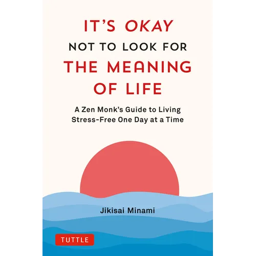 It's Okay Not to Look for the Meaning of Life: A Zen Monk's Guide to Living Stress-Free One Day at a Time - Hardcover | Books | Wiccan Center