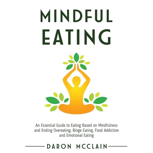 Mindful Eating: An Essential Guide to Eating Based on Mindfulness and Ending Overeating, Binge Eating, Food Addiction and Emotional Eating - Paperback | Books | Wiccan Center