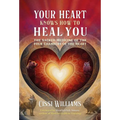 Your Heart Knows How to Heal You: The Sacred Medicine of the Four Chambers of the Heart - Paperback