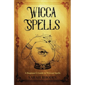 Wicca Spells: A Beginner's Guide to Wiccan Spells - Paperback | Books | Wiccan Center
