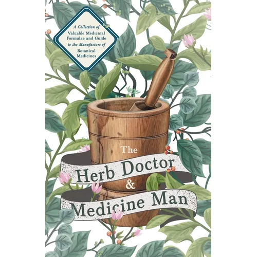 The Herb Doctor and Medicine Man - A Collection of Valuable Medicinal Formulae and Guide to the Manufacture of Botanical Medicines - Illinois Herbs fo - Paperback | Books | Wiccan Center