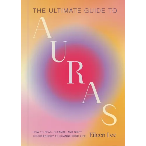 The Ultimate Guide to Auras: How to Read, Cleanse, and Shift Color Energy to Change Your Life - Hardcover | Books | Wiccan Center