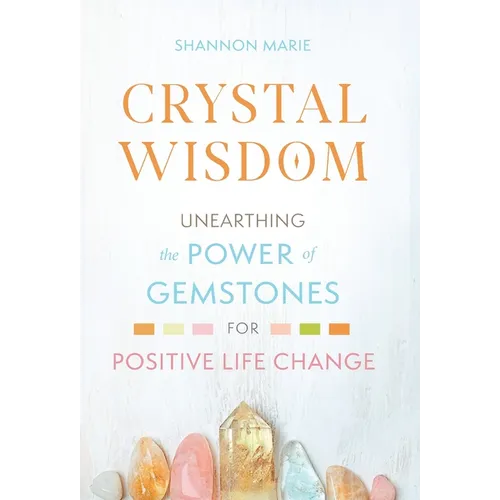 Crystal Wisdom: Unearthing the Power of Gemstones for Positive Life Change - Hardcover | Books | Wiccan Center