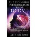 The Beginners Introductory Guide To DMT - Psychedelics And The Dimethyltryptamine Molecule - Hardcover | Books | Wiccan Center