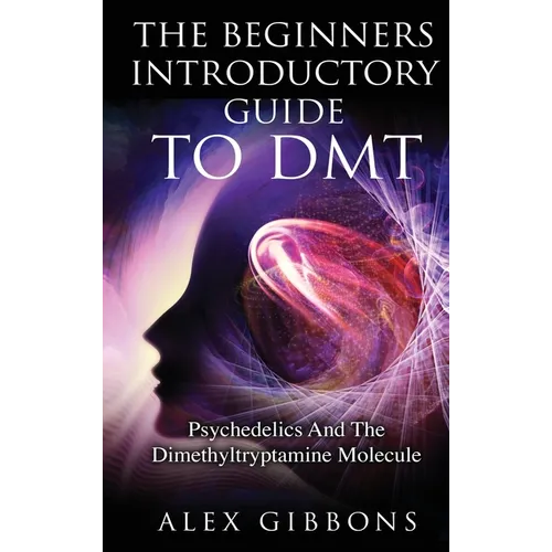 The Beginners Introductory Guide To DMT - Psychedelics And The Dimethyltryptamine Molecule - Hardcover | Books | Wiccan Center