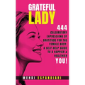 Grateful Lady: 444 Celebratory Expressions of Gratitude for the Female Body: A Self-Help Guide to a Happier & Healthier You - Paperback