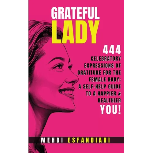Grateful Lady: 444 Celebratory Expressions of Gratitude for the Female Body: A Self-Help Guide to a Happier & Healthier You - Paperback