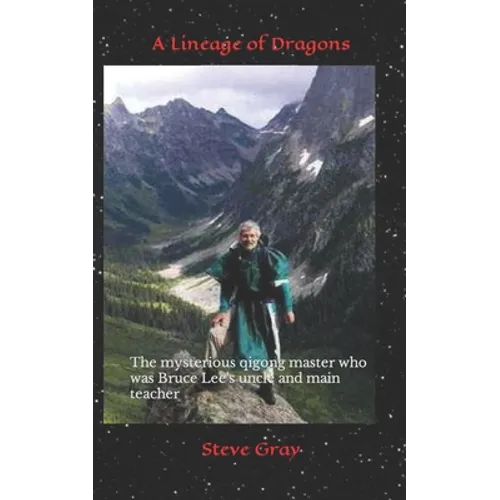 A Lineage of Dragons: The mysterious qigong master who was Bruce Lee's uncle and main teacher - Paperback | Books | Wiccan Center