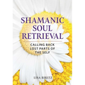Shamanic Soul Retrieval: Calling Back Lost Parts of the Self - Paperback | Books | Wiccan Center