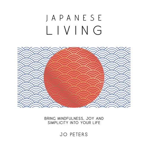 Japanese Living: Bring Mindfulness, Joy and Simplicity Into Your Life - Hardcover | Books | Wiccan Center