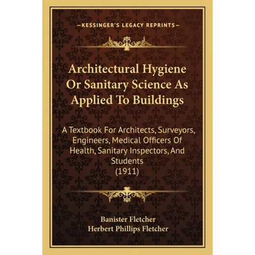 Architectural Hygiene Or Sanitary Science As Applied To Buildings: A Textbook For Architects, Surveyors, Engineers, Medical Officers Of Health, Sanita - Paperback | Books | Wiccan Center