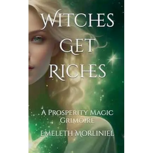 Witches Get Riches: A Prosperity Magic Grimoire - Paperback | Books | Wiccan Center